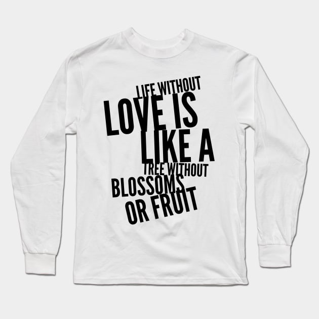 life without love is like a tree without blossoms or fruit Long Sleeve T-Shirt by GMAT